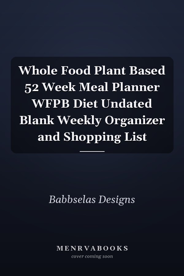 Whole Food Plant Based 52 Week Meal Planner WFPB Diet Undated Blank Weekly Organizer and Shopping List