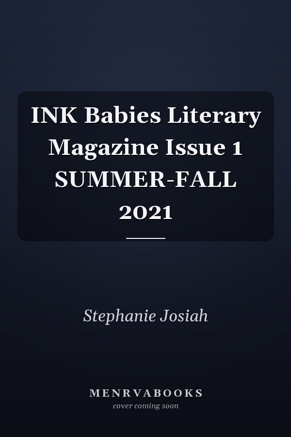 INK Babies Literary Magazine Issue 1 SUMMER-FALL 2021