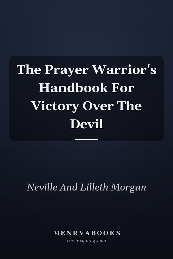 The Prayer Warrior's Handbook For Victory Over The Devil