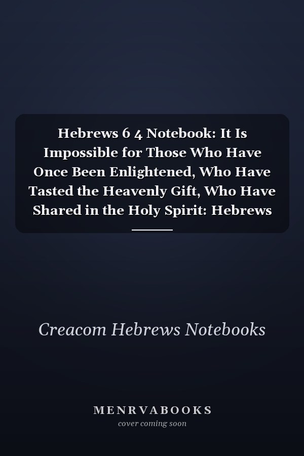 Hebrews 6 4 Notebook: It Is Impossible for Those Who Have Once Been Enlightened, Who Have Tasted the Heavenly Gift, Who Have Shared in the Holy Spirit: Hebrews 6:4 Notebook, Bible Verse Christian Journal/Diary Gift, Doodle Present