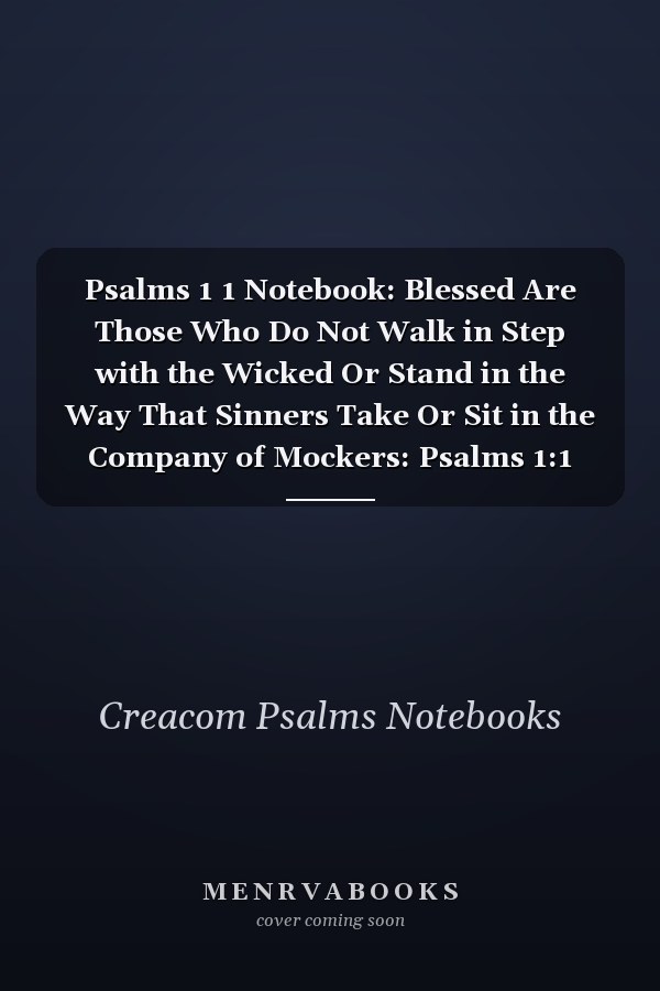 Psalms 1 1 Notebook: Blessed Are Those Who Do Not Walk in Step with the Wicked Or Stand in the Way That Sinners Take Or Sit in the Company of Mockers: Psalms 1:1 Notebook, Bible Verse Christian Journal/Diary Gift, Doodle Present