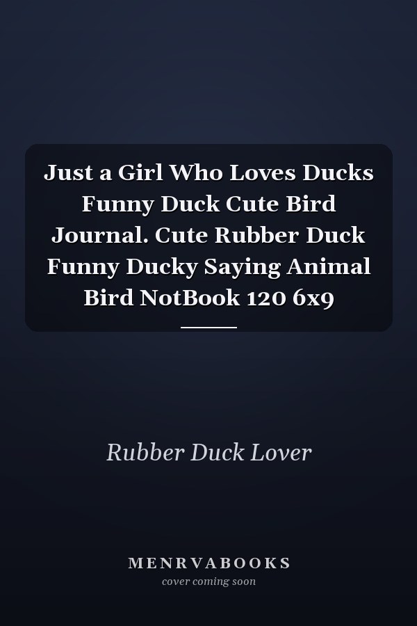 Just a Girl Who Loves Ducks Funny Duck Cute Bird Journal. Cute Rubber Duck Funny Ducky Saying Animal Bird NotBook 120 6x9