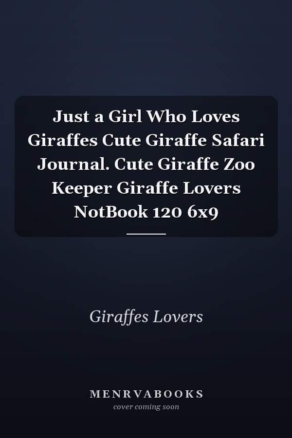 Just a Girl Who Loves Giraffes Cute Giraffe Safari Journal. Cute Giraffe Zoo Keeper Giraffe Lovers NotBook 120 6x9