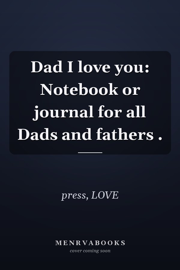 Dad I love you: Notebook or journal for all Dads and fathers .