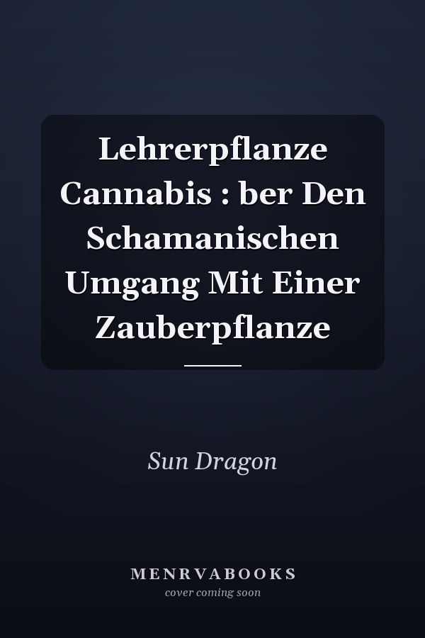 Lehrerpflanze Cannabis : ber Den Schamanischen Umgang Mit Einer Zauberpflanze