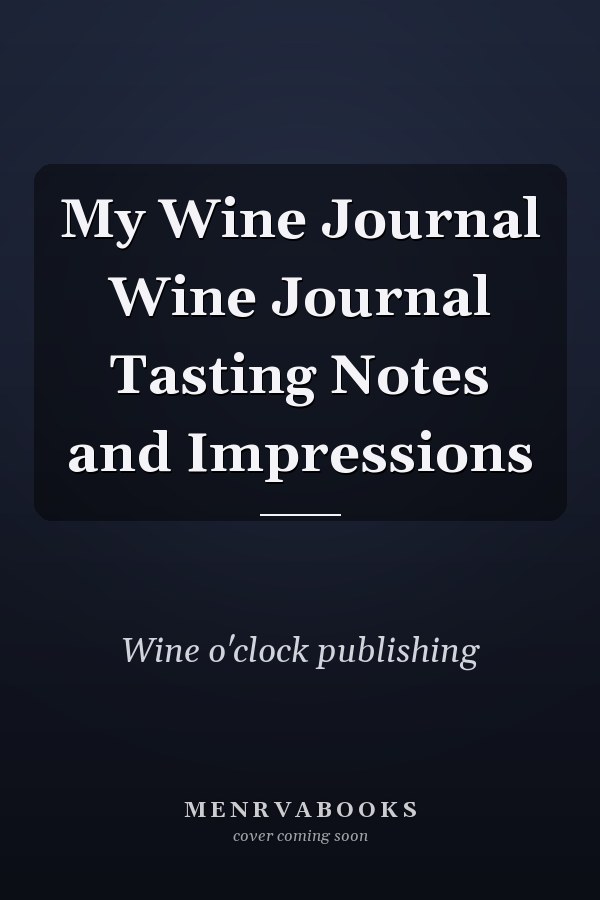 My Wine Journal Wine Journal Tasting Notes and Impressions