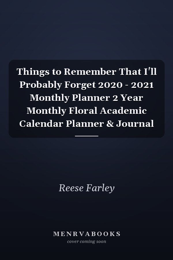 Things to Remember That I'll Probably Forget 2020 - 2021 Monthly Planner 2 Year Monthly Floral Academic Calendar Planner & Journal