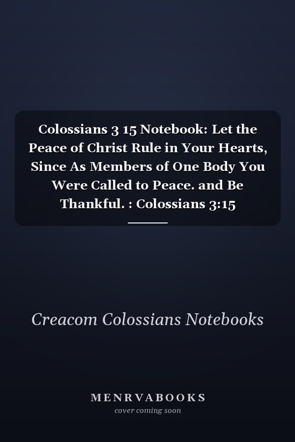 Colossians 3 15 Notebook: Let the Peace of Christ Rule in Your Hearts, Since As Members of One Body You Were Called to Peace. and Be Thankful. : Colossians 3:15 Notebook, Bible Verse Christian Journal/Diary Gift, Doodle Present