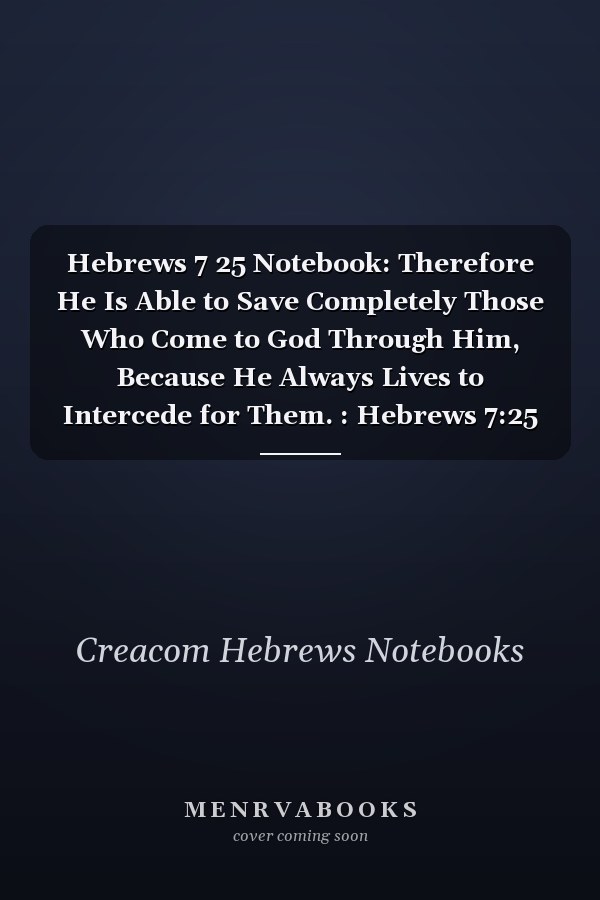 Hebrews 7 25 Notebook: Therefore He Is Able to Save Completely Those Who Come to God Through Him, Because He Always Lives to Intercede for Them. : Hebrews 7:25 Notebook, Bible Verse Christian Journal/Diary Gift, Doodle Present