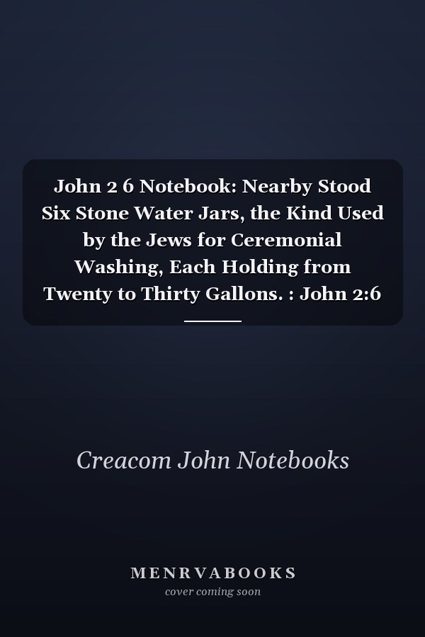 John 2 6 Notebook: Nearby Stood Six Stone Water Jars, the Kind Used by the Jews for Ceremonial Washing, Each Holding from Twenty to Thirty Gallons. : John 2:6 Notebook, Bible Verse Christian Journal/Diary Gift, Doodle Present
