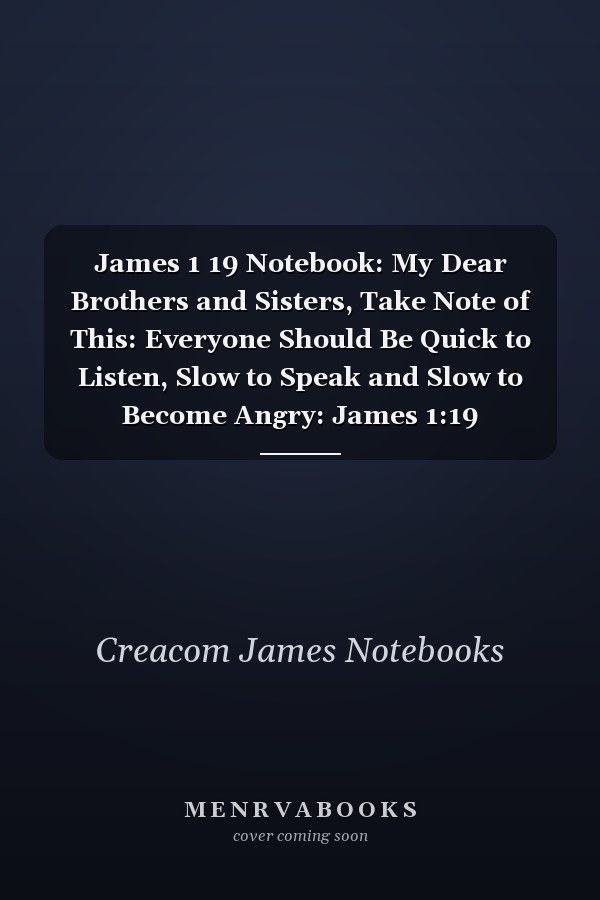 James 1 19 Notebook: My Dear Brothers and Sisters, Take Note of This: Everyone Should Be Quick to Listen, Slow to Speak and Slow to Become Angry: James 1:19 Notebook, Bible Verse Christian Journal/Diary Gift, Doodle Present