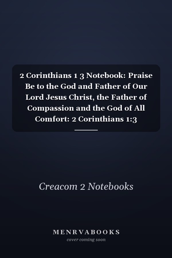 2 Corinthians 1 3 Notebook: Praise Be to the God and Father of Our Lord Jesus Christ, the Father of Compassion and the God of All Comfort: 2 Corinthians 1:3 Notebook, Bible Verse Christian Journal/Diary Gift, Doodle Present