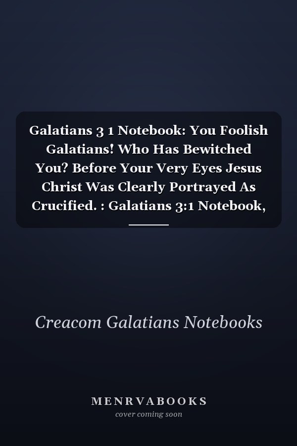 Galatians 3 1 Notebook: You Foolish Galatians! Who Has Bewitched You? Before Your Very Eyes Jesus Christ Was Clearly Portrayed As Crucified. : Galatians 3:1 Notebook, Bible Verse Christian Journal/Diary Gift, Doodle Present