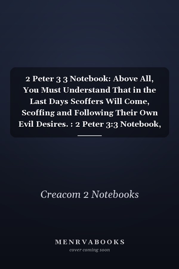 2 Peter 3 3 Notebook: Above All, You Must Understand That in the Last Days Scoffers Will Come, Scoffing and Following Their Own Evil Desires. : 2 Peter 3:3 Notebook, Bible Verse Christian Journal/Diary Gift, Doodle Present