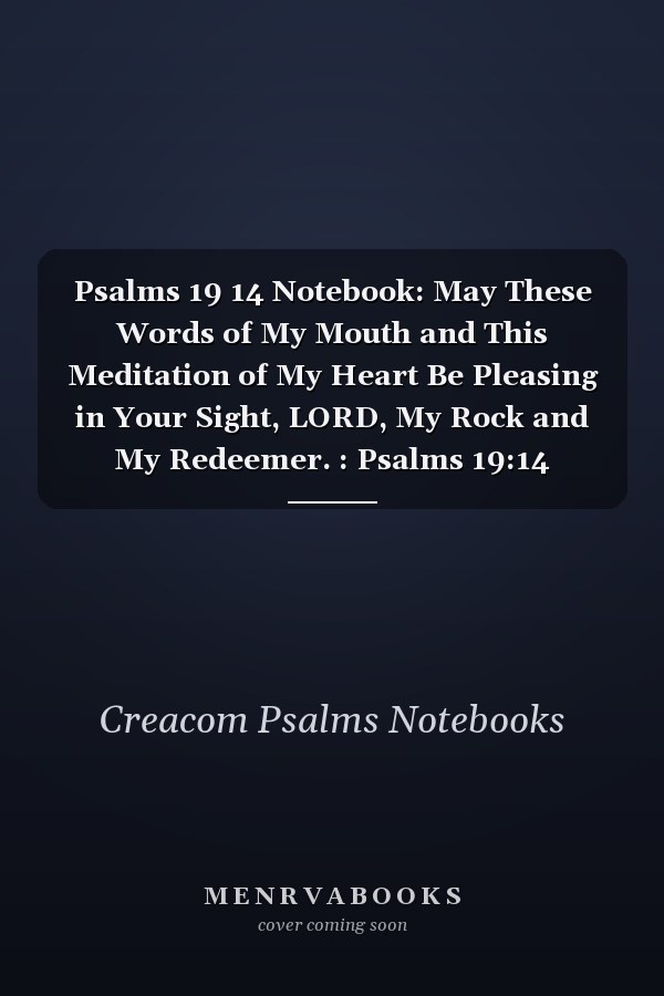 Psalms 19 14 Notebook: May These Words of My Mouth and This Meditation of My Heart Be Pleasing in Your Sight, LORD, My Rock and My Redeemer. : Psalms 19:14 Notebook, Bible Verse Christian Journal/Diary Gift, Doodle Present