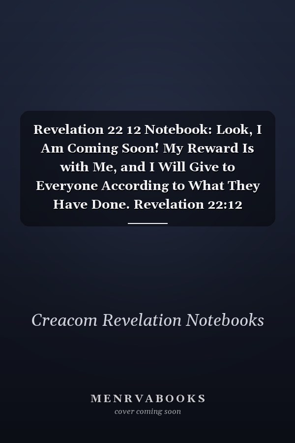 Revelation 22 12 Notebook: Look, I Am Coming Soon! My Reward Is with Me, and I Will Give to Everyone According to What They Have Done. Revelation 22:12 Notebook, Bible Verse Christian Journal/Diary Gift, Doodle Present