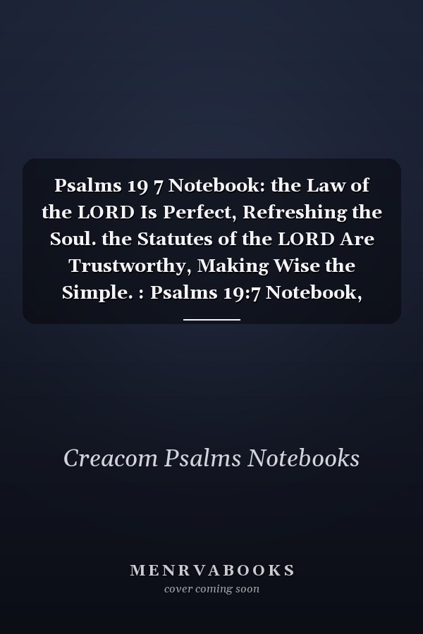 Psalms 19 7 Notebook: the Law of the LORD Is Perfect, Refreshing the Soul. the Statutes of the LORD Are Trustworthy, Making Wise the Simple. : Psalms 19:7 Notebook, Bible Verse Christian Journal/Diary Gift, Doodle Present