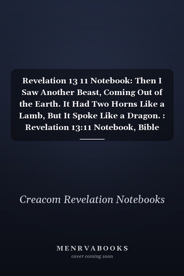 Revelation 13 11 Notebook: Then I Saw Another Beast, Coming Out of the Earth. It Had Two Horns Like a Lamb, But It Spoke Like a Dragon. : Revelation 13:11 Notebook, Bible Verse Christian Journal/Diary Gift, Doodle Present