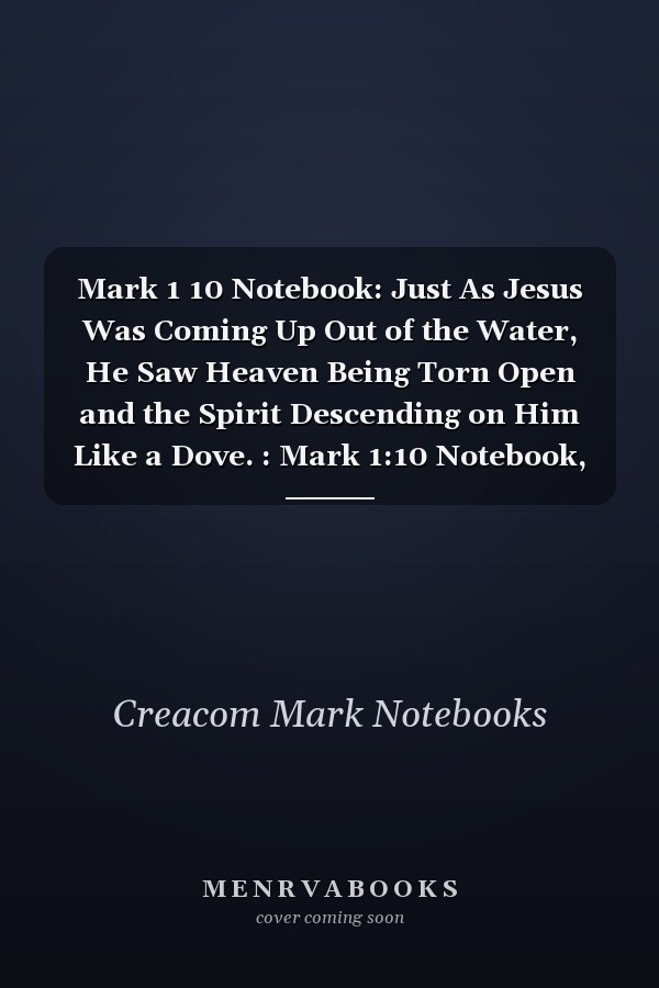 Mark 1 10 Notebook: Just As Jesus Was Coming Up Out of the Water, He Saw Heaven Being Torn Open and the Spirit Descending on Him Like a Dove. : Mark 1:10 Notebook, Bible Verse Christian Journal/Diary Gift, Doodle Present