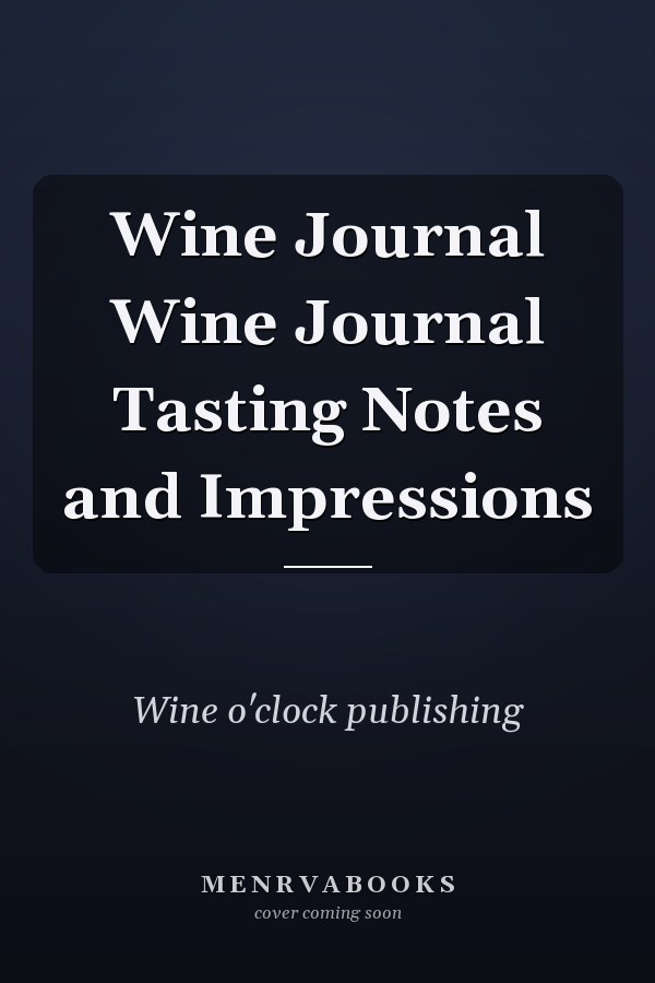 Wine Journal Wine Journal Tasting Notes and Impressions
