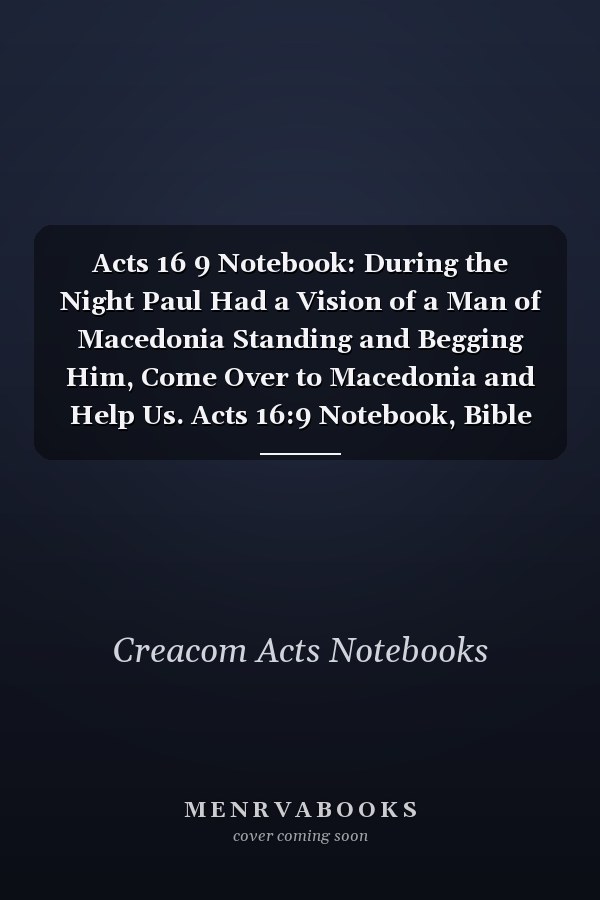 Acts 16 9 Notebook: During the Night Paul Had a Vision of a Man of Macedonia Standing and Begging Him, Come Over to Macedonia and Help Us. Acts 16:9 Notebook, Bible Verse Christian Journal/Diary Gift, Doodle Present