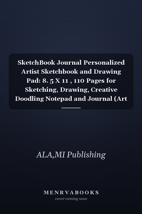 SketchBook Journal Personalized Artist Sketchbook and Drawing Pad: 8. 5 X 11 , 110 Pages for Sketching, Drawing, Creative Doodling Notepad and Journal (Art Sketchbooke)