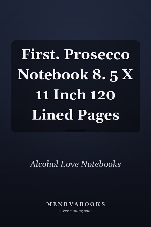 First. Prosecco Notebook 8. 5 X 11 Inch 120 Lined Pages
