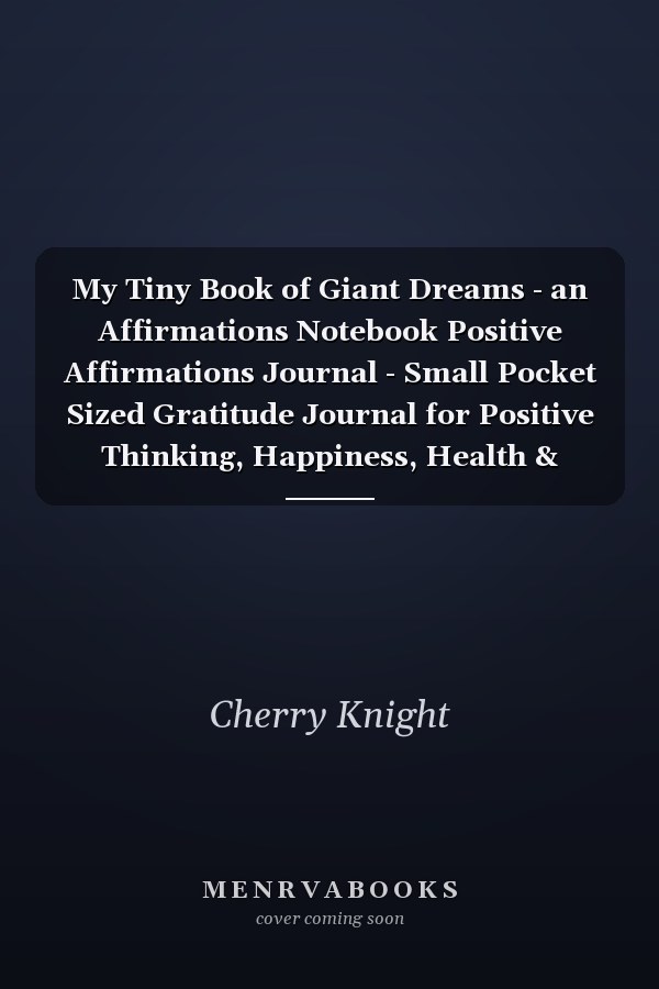 My Tiny Book of Giant Dreams - an Affirmations Notebook Positive Affirmations Journal - Small Pocket Sized Gratitude Journal for Positive Thinking, Happiness, Health & Wealth Affirmations - 5 by 8 Inches 100 Lined Pages