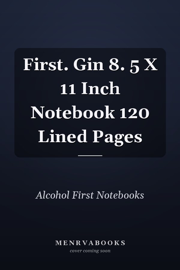 First. Gin 8. 5 X 11 Inch Notebook 120 Lined Pages