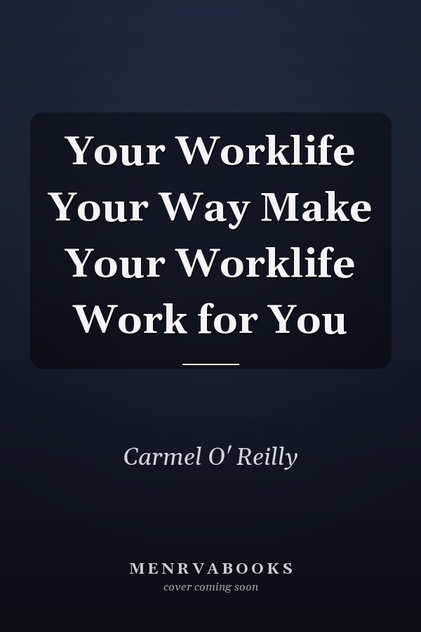 Your Worklife Your Way Make Your Worklife Work for You