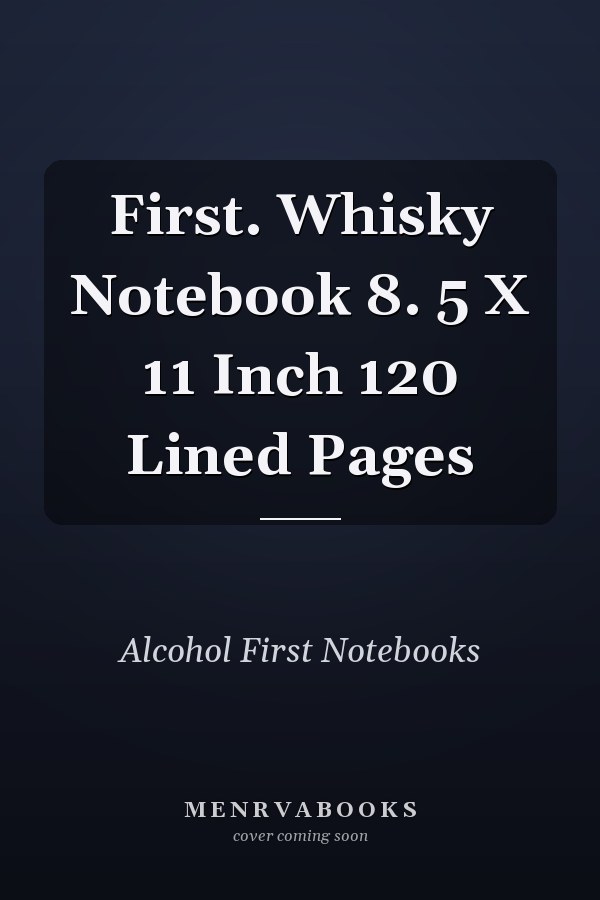 First. Whisky Notebook 8. 5 X 11 Inch 120 Lined Pages