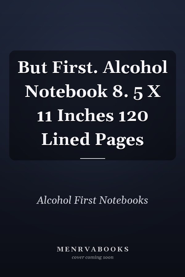 But First. Alcohol Notebook 8. 5 X 11 Inches 120 Lined Pages
