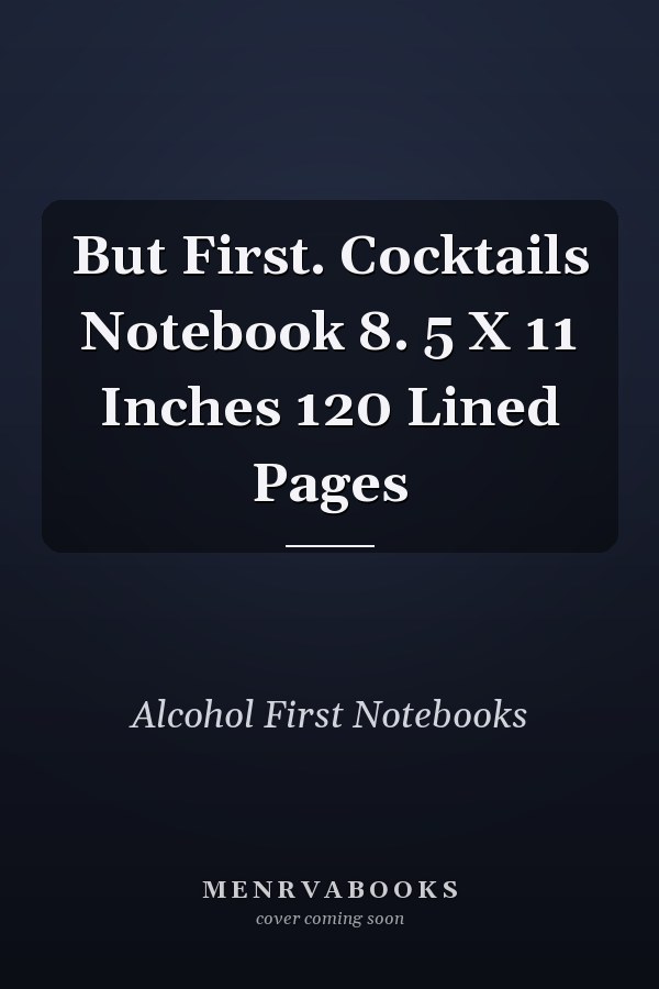 But First. Cocktails Notebook 8. 5 X 11 Inches 120 Lined Pages