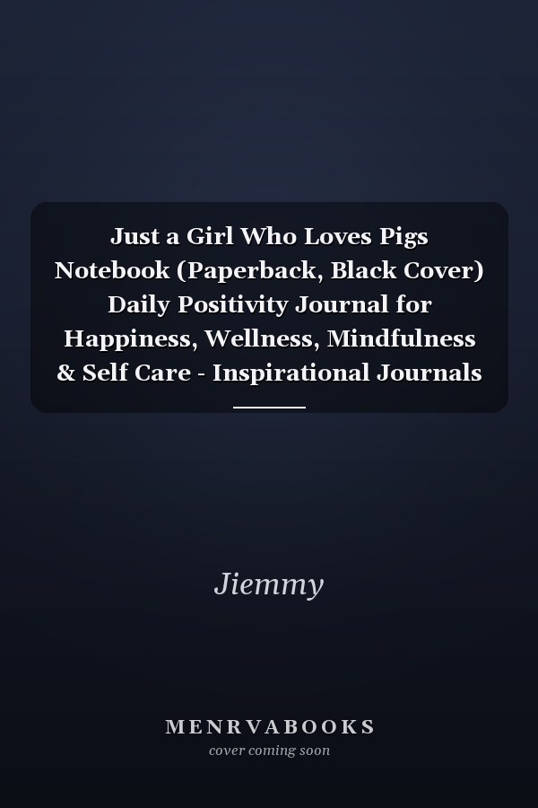 Just a Girl Who Loves Pigs Notebook (Paperback, Black Cover) Daily Positivity Journal for Happiness, Wellness, Mindfulness & Self Care - Inspirational Journals to Write In, Writing & Guided Journal Gifts for Men & Women: Gift for Pig Lovers, Pig Journal