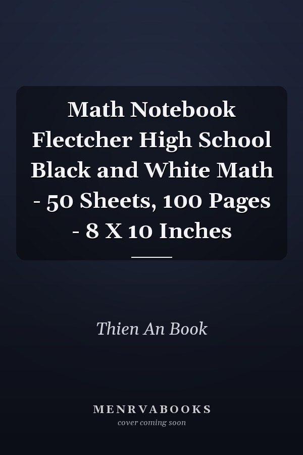 Math Notebook Flectcher High School Black and White Math - 50 Sheets, 100 Pages - 8 X 10 Inches
