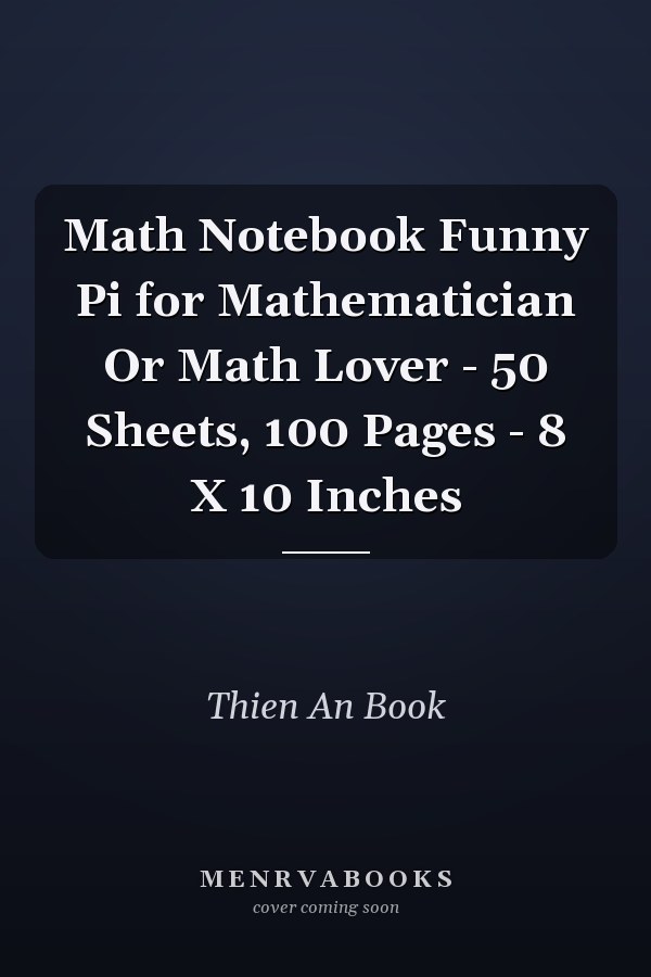 Math Notebook Funny Pi for Mathematician Or Math Lover - 50 Sheets, 100 Pages - 8 X 10 Inches
