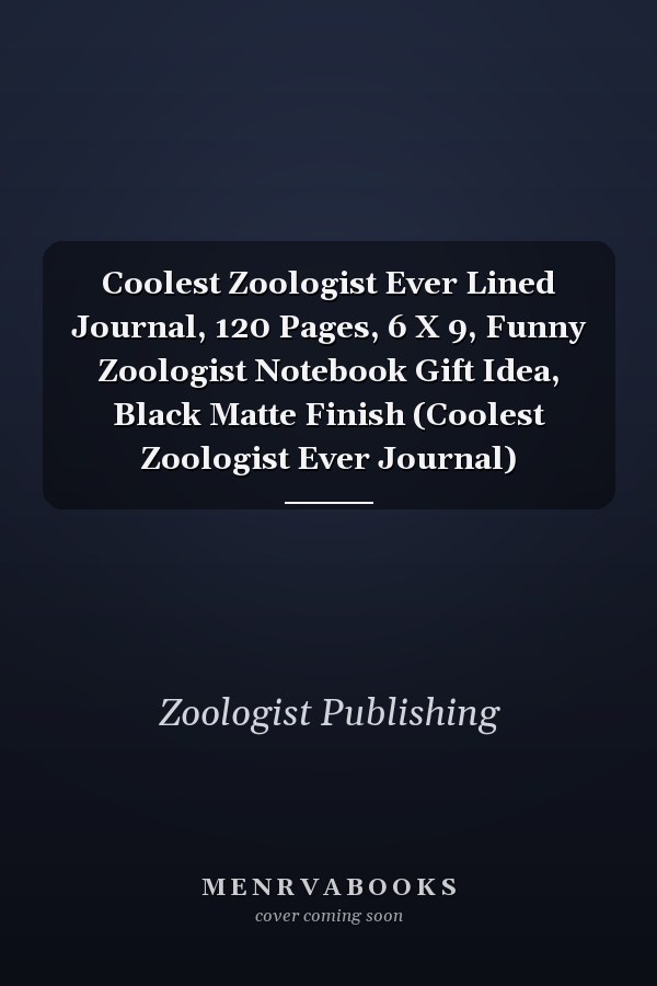 Coolest Zoologist Ever Lined Journal, 120 Pages, 6 X 9, Funny Zoologist Notebook Gift Idea, Black Matte Finish (Coolest Zoologist Ever Journal)
