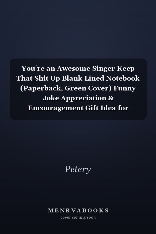 You're an Awesome Singer Keep That Shit Up Blank Lined Notebook (Paperback, Green Cover) Funny Joke Appreciation & Encouragement Gift Idea for Singers, Fun. Thank You Gag Notebook Journal & Sketch Diary Present: Gag Christmas Gift for Singer, Artist