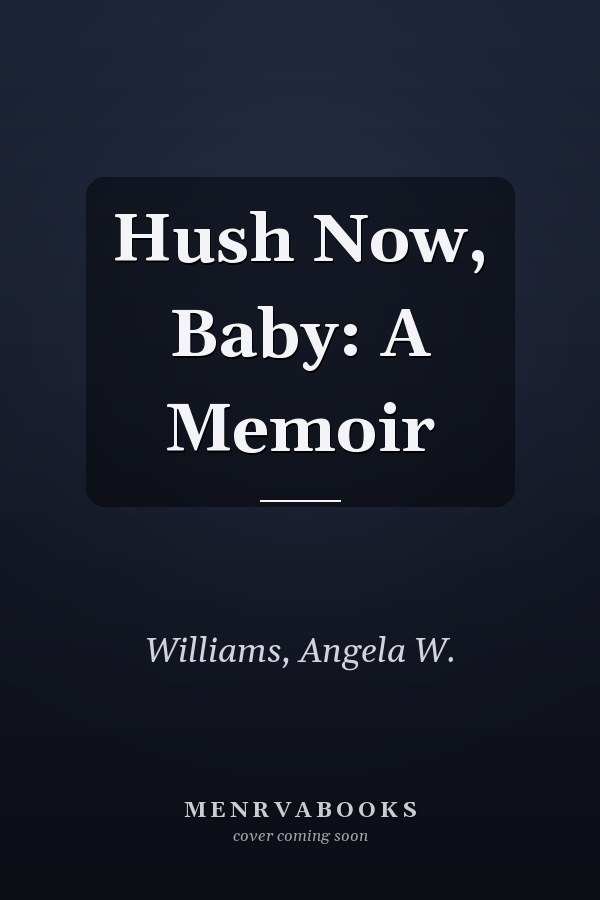 Hush Now, Baby: A Memoir