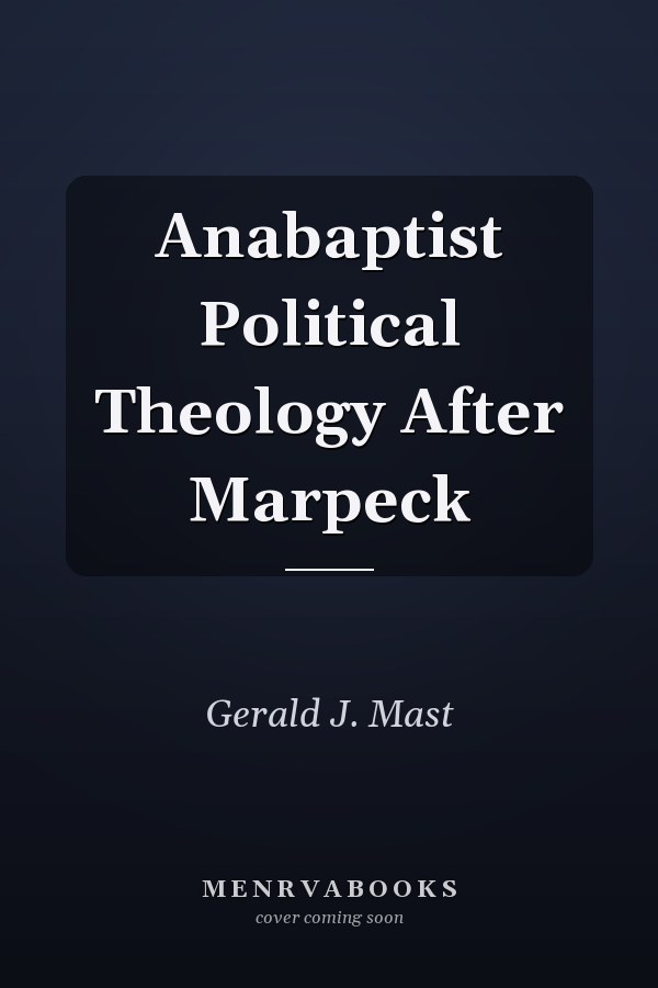 Anabaptist Political Theology After Marpeck