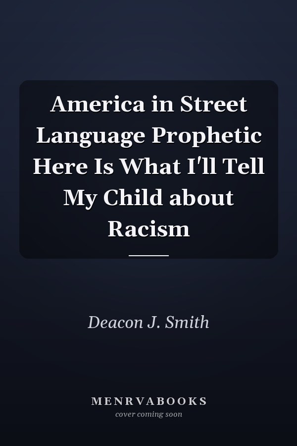 America in Street Language Prophetic Here Is What I'll Tell My Child about Racism