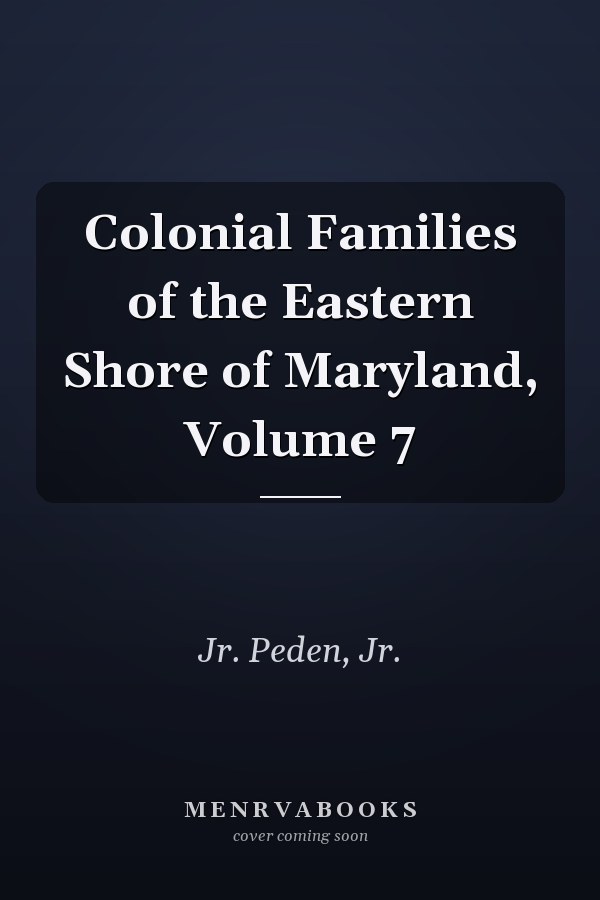 Colonial Families of the Eastern Shore of Maryland, Volume 7