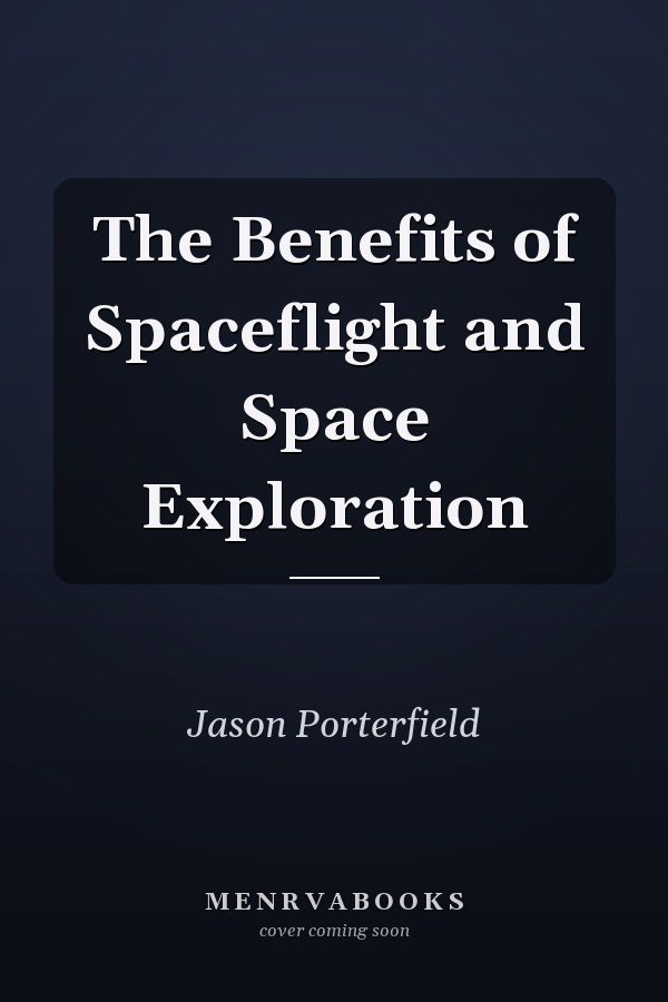 The Benefits of Spaceflight and Space Exploration