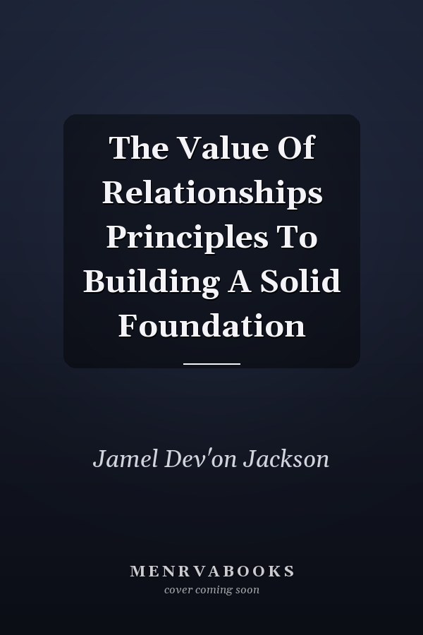 The Value Of Relationships Principles To Building A Solid Foundation