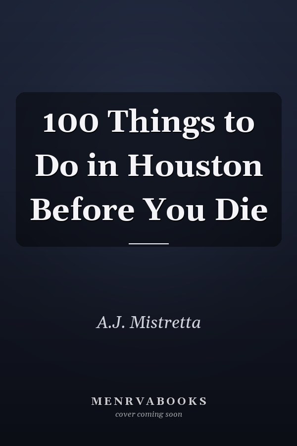 100 Things to Do in Houston Before You Die
