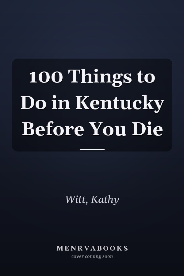 100 Things to Do in Kentucky Before You Die
