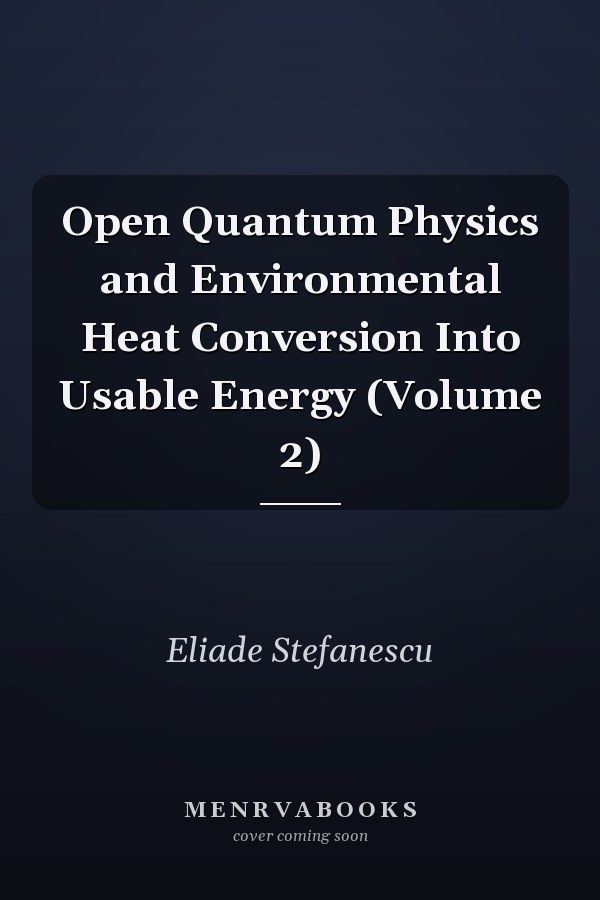 Open Quantum Physics and Environmental Heat Conversion Into Usable Energy (Volume 2)