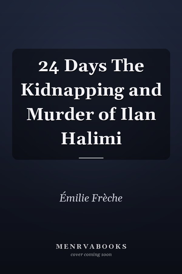 24 Days The Kidnapping and Murder of Ilan Halimi