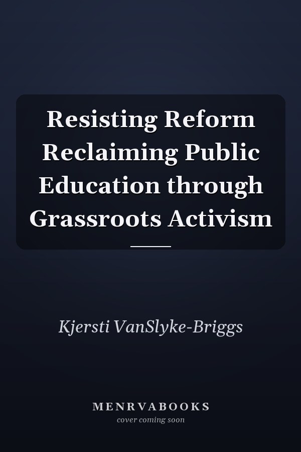 Resisting Reform Reclaiming Public Education through Grassroots Activism