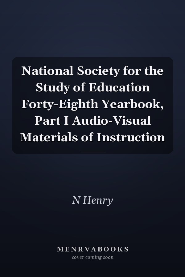 National Society for the Study of Education Forty-Eighth Yearbook, Part I Audio-Visual Materials of Instruction